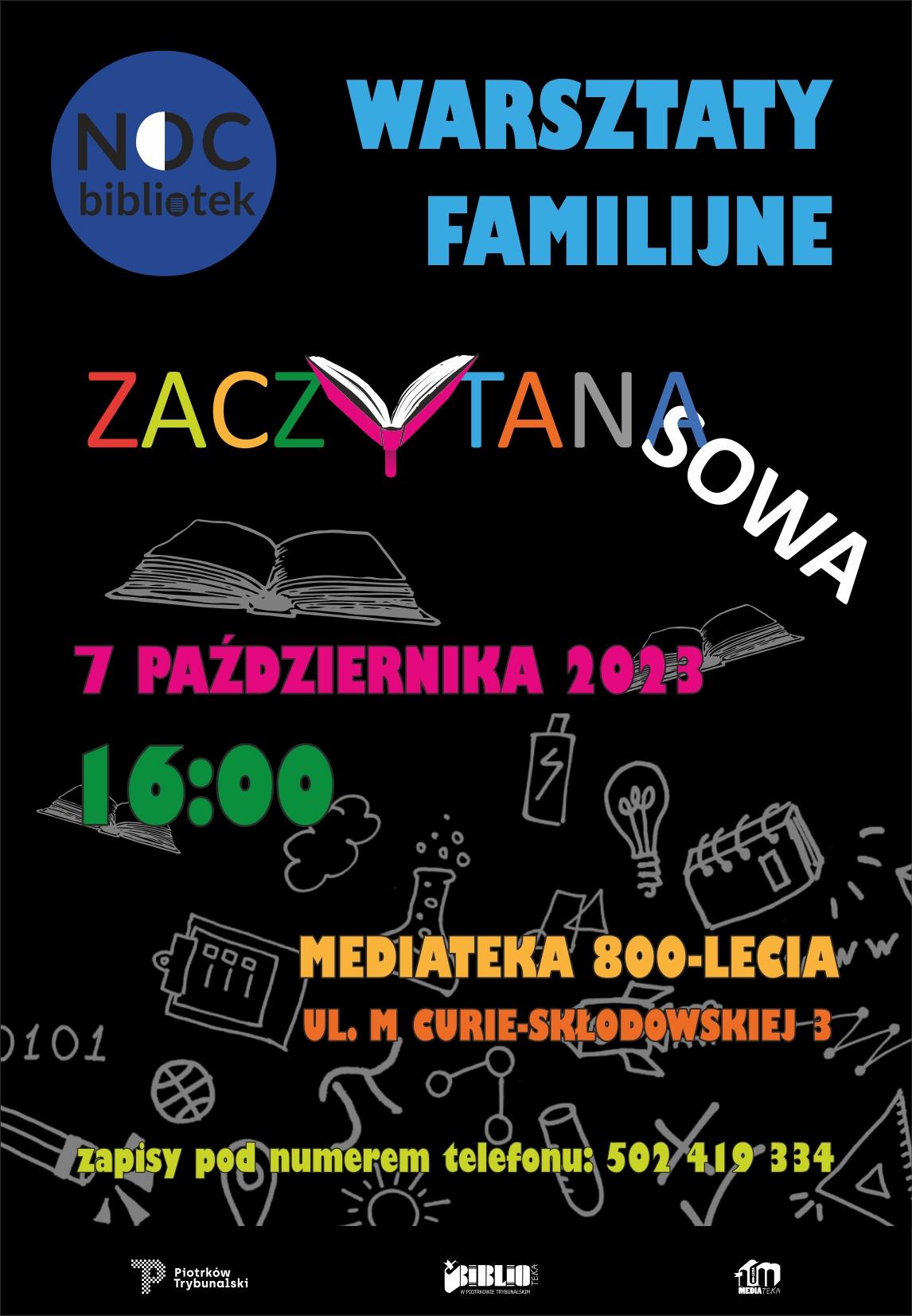 Plakat informujący o warsztatach familijnych odbywających się podczas nocy bibliotek. Na czarnym tle znajdują się szare grafiki książek oraz symboli fizycznych. Widać kolorowy napis „Zaczytana SOWA”, w którym litera „Y” wygląda jak lekko otwarta książka. Warsztaty odbędą się 7 października 2023 o godzinie 16:00 w Mediatece 800-lecia w Piotrkowie Trybunalskim na ulicy Marii Curie-Skłodowskiej 3. Zapisy pod numerem telefonu 502 419 334. Na dole plakatu widać logo miasta Piotrków Trybunalski, Miejskiej Biblioteki Publicznej w Piotrkowie Trybunalskim oraz Mediateki. Zdjęcie: MBP.